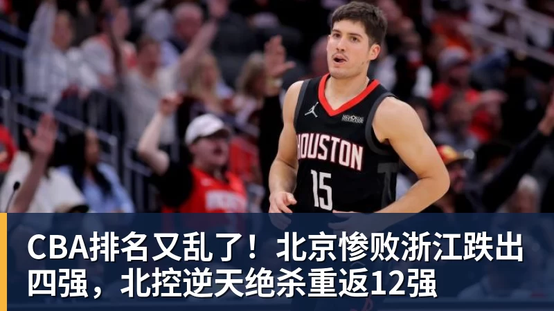 CBA排名又乱了!北京惨败浙江跌出四强,北控逆天绝杀重返12强