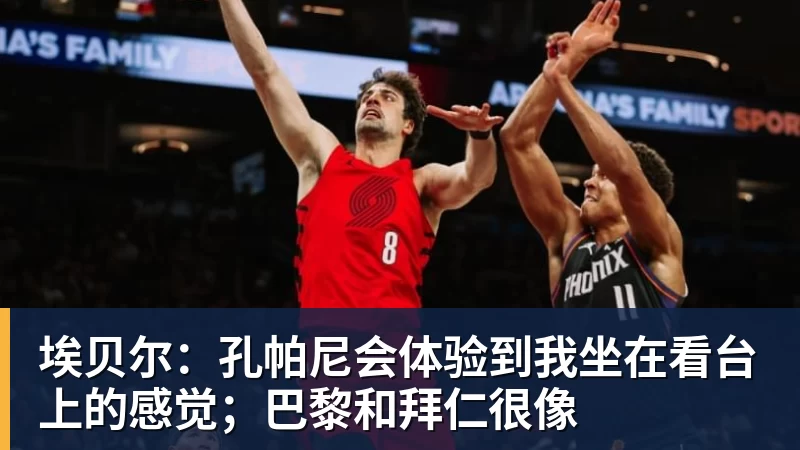 埃贝尔：孔帕尼会体验到我坐在看台上的感觉；巴黎和拜仁很像