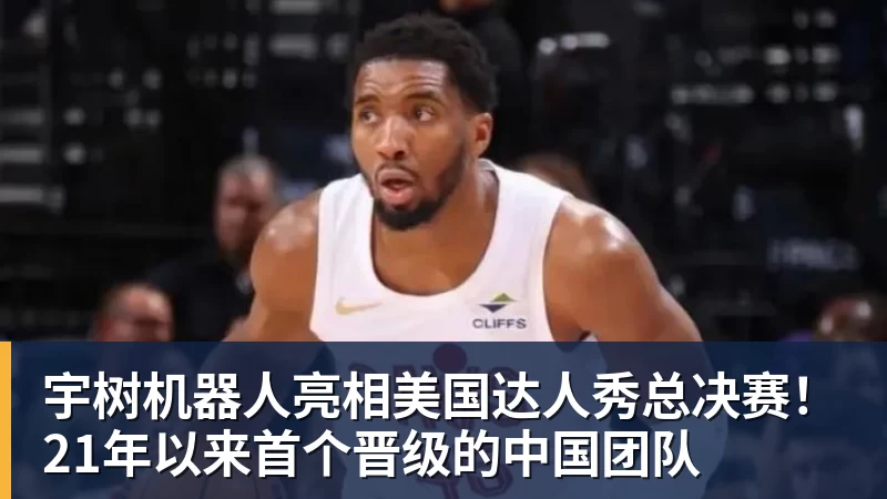 宇树机器人亮相美国达人秀总决赛!21年以来首个晋级的中国团队