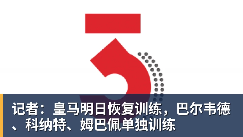 记者：皇马明日恢复训练，巴尔韦德、科纳特、姆巴佩单独训练