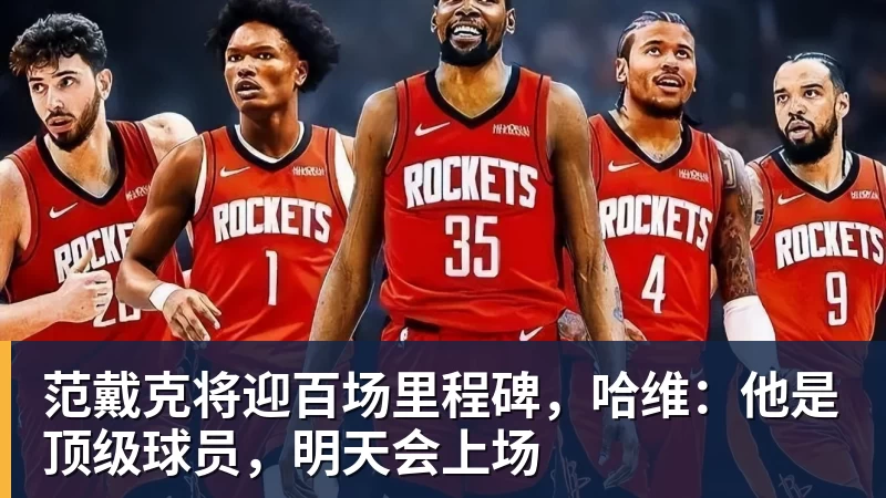范戴克将迎百场里程碑，哈维：他是顶级球员，明天会上场