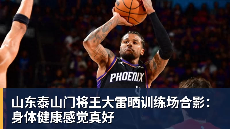 山东泰山门将王大雷晒训练场合影:身体健康感觉真好
